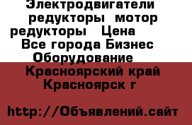 Электродвигатели, редукторы, мотор-редукторы › Цена ­ 123 - Все города Бизнес » Оборудование   . Красноярский край,Красноярск г.